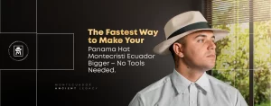 The Fastest Way to Make Your Panama Hat Montecristi Ecuador Bigger – No Tools Needed
